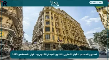 أسبوع الحسم: القرار النهائي لقانون الإيجار القديم يبدأ أول أغسطس 2025